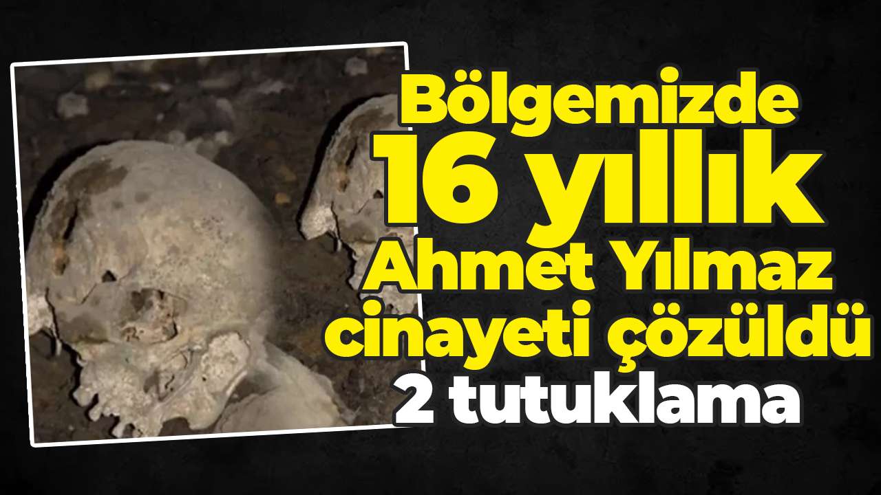 Bölgemizde 16 yıllık Ahmet Yılmaz cinayeti çözüldü: 2 tutuklama