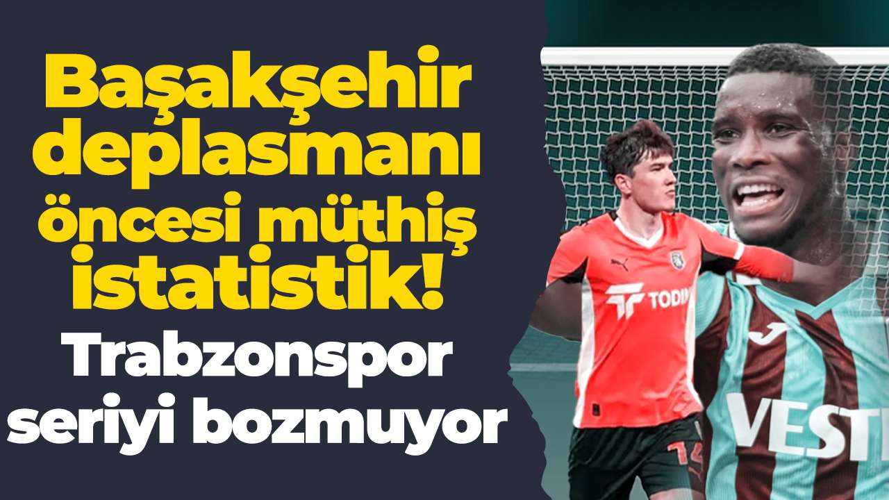 Başakşehir deplasmanı öncesi müthiş istatistik: Trabzonspor seriyi bozmuyor
