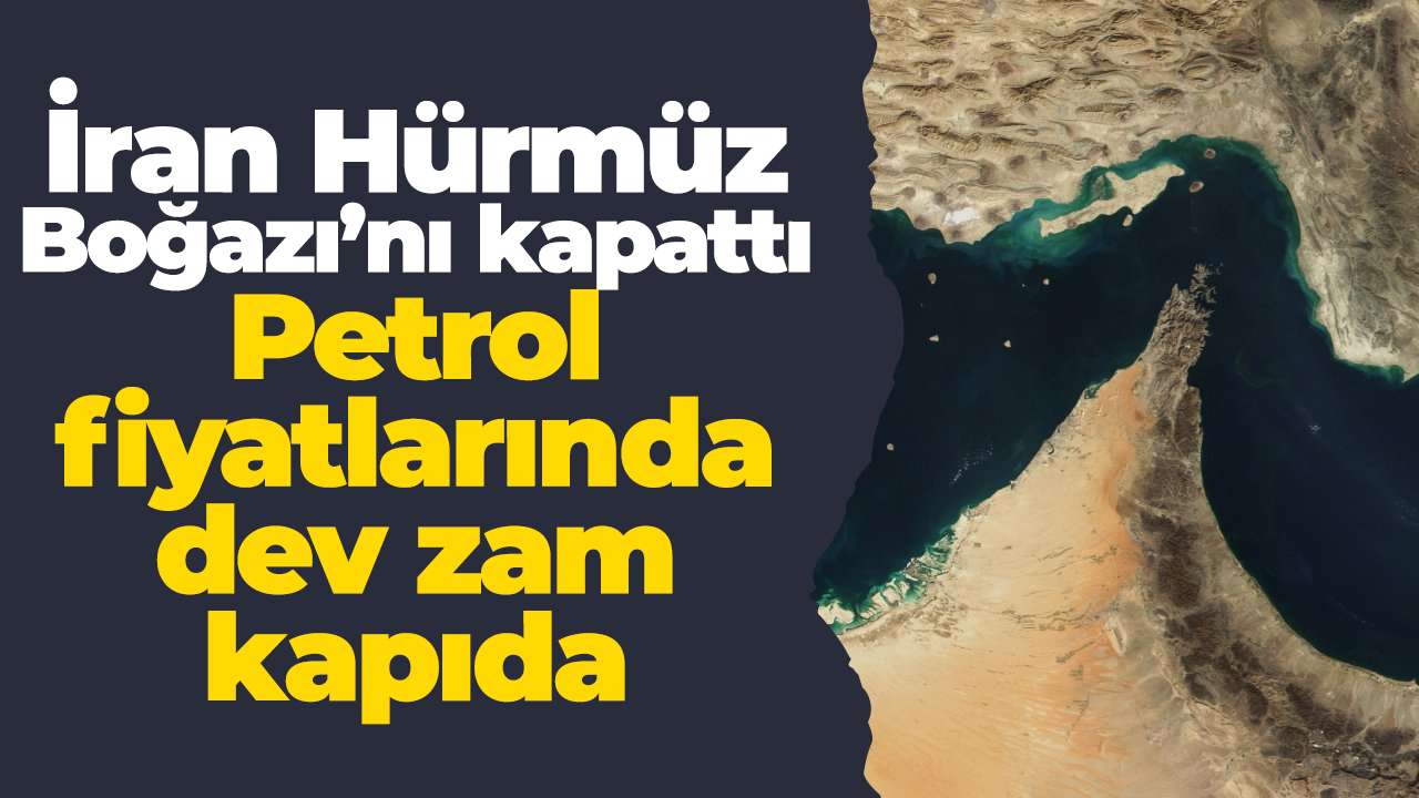 İran Hürmüz Boğazı’nı kapattı: Petrol fiyatlarında dev zam kapıda