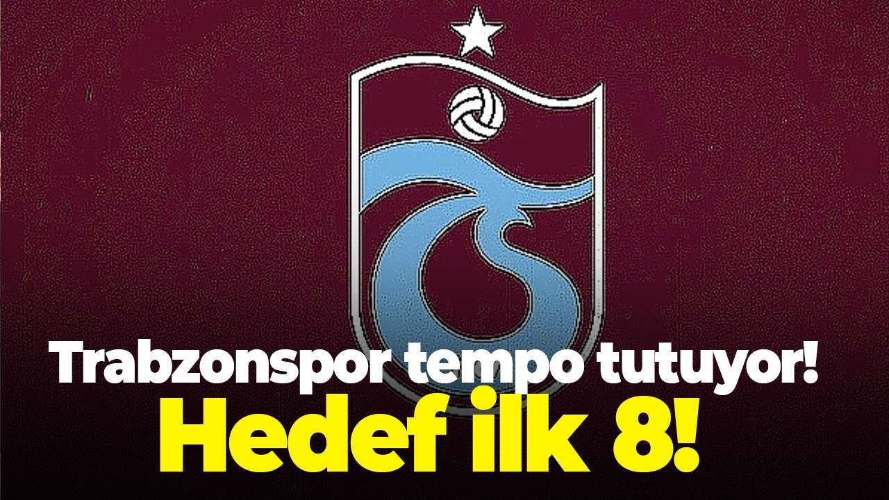 Trabzonspor tempo tutuyor! Hedef ilk 8!