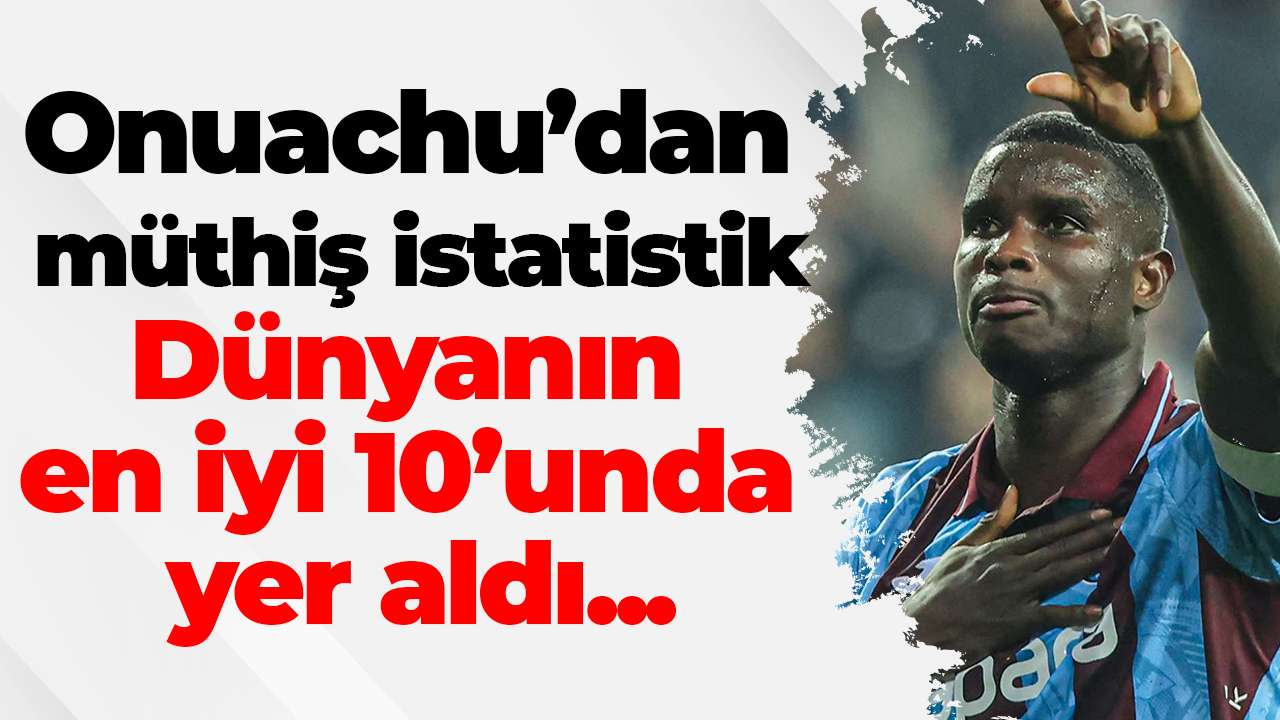Müthiş istatistik! Trabzonsporlu Onuachu Dünya ilk 10’unda yer aldı