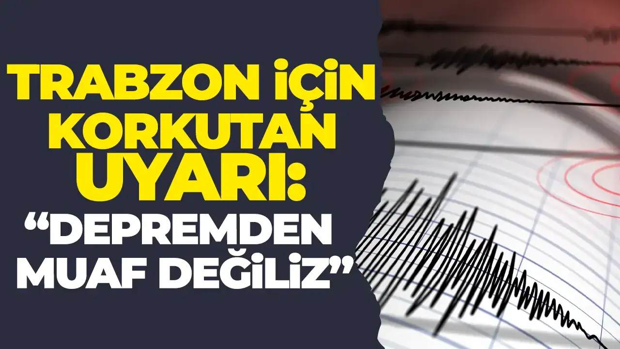 Trabzon için korkutan uyarı: “Depremden muaf değiliz”