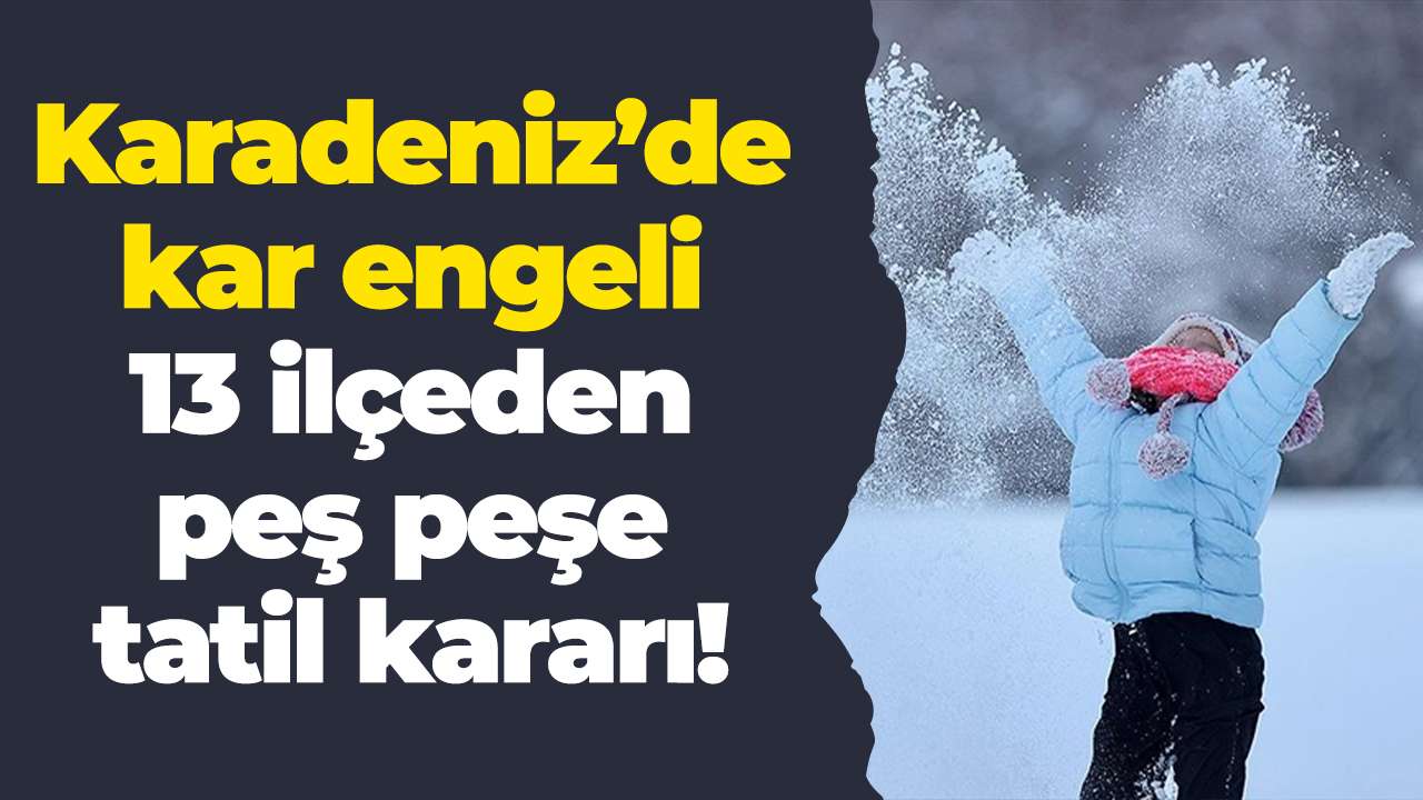 Karadeniz’de kar engeli:13 ilçeden peş peşe tatil kararı!