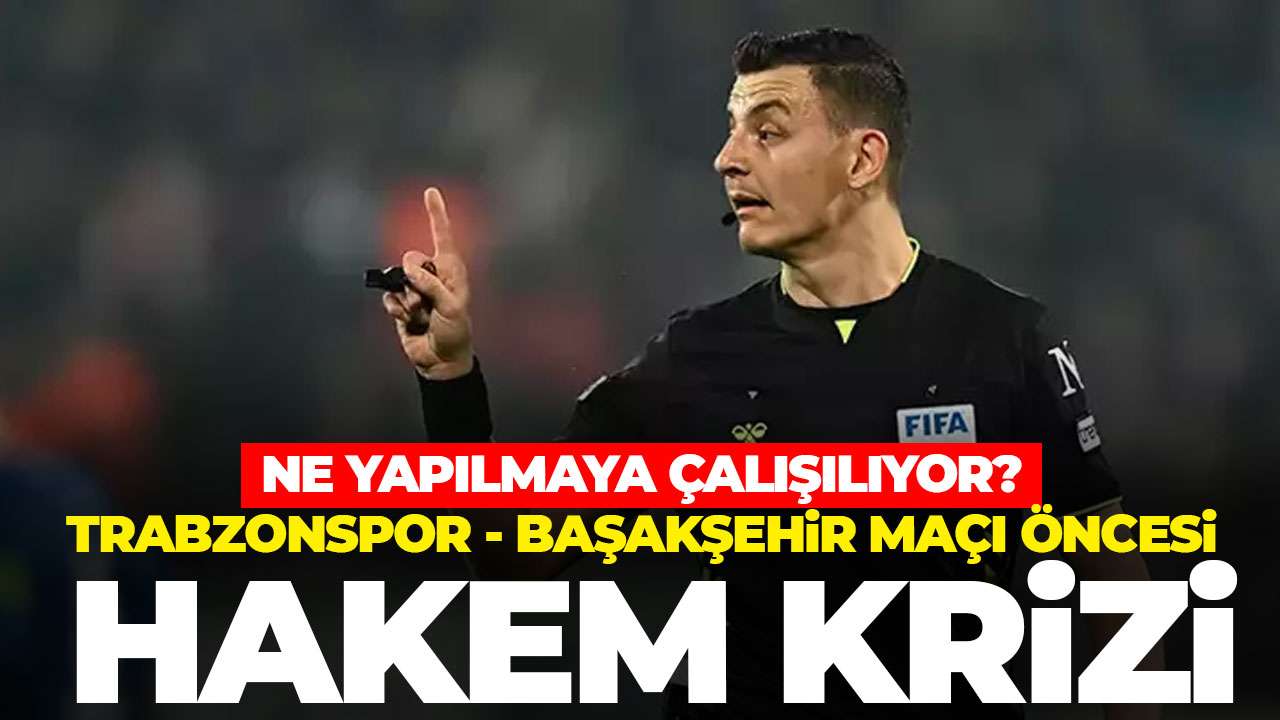 Trabzonspor'un Başakşehir maçı öncesi hakem krizi! Bunun anlamı ne?