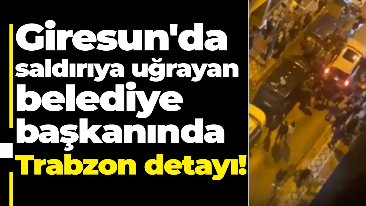 Giresun'da saldırıya uğrayan belediye başkanında Trabzon detayı