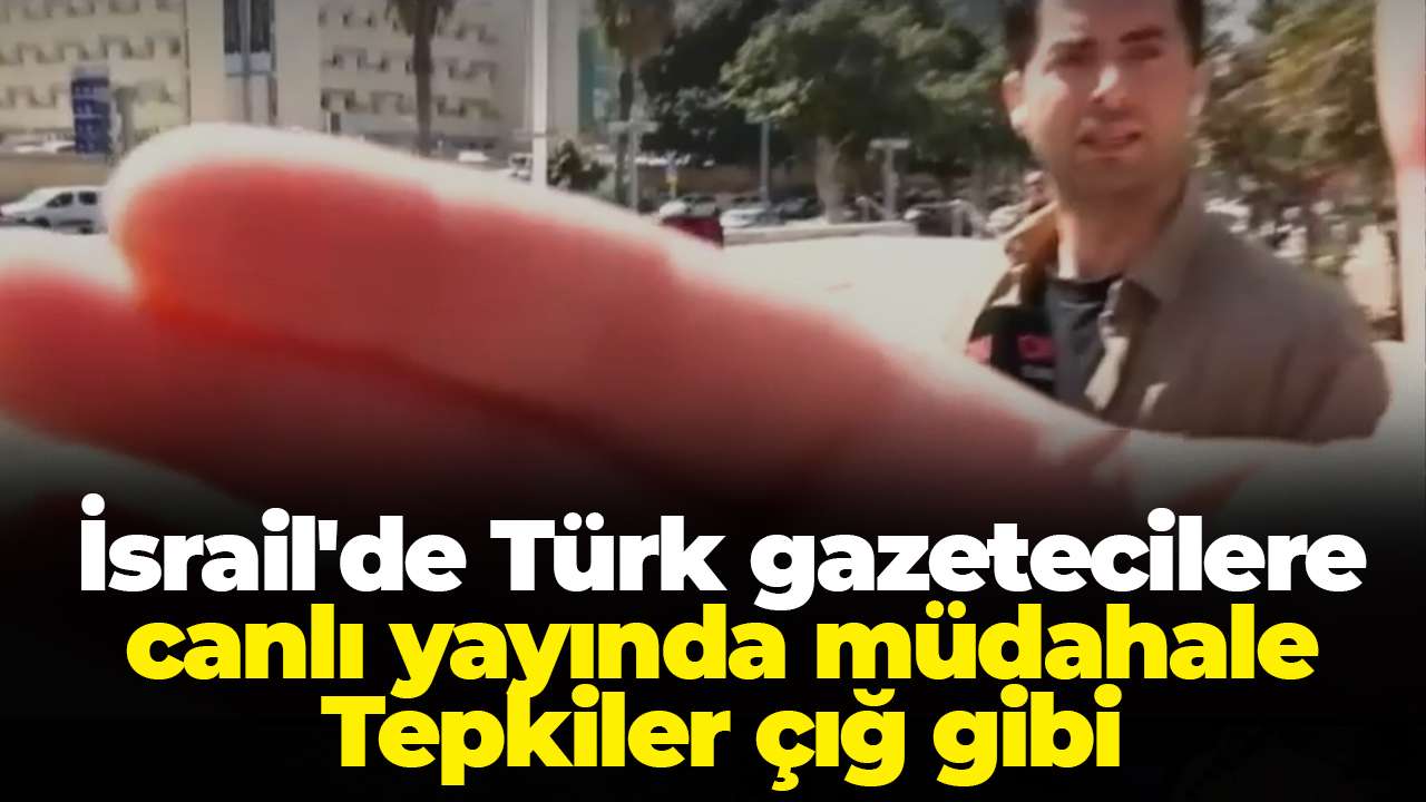 İsrail'de Türk gazetecilere canlı yayında müdahale: Tepkiler çığ gibi