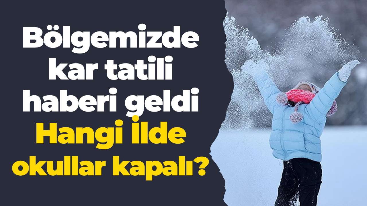 Bölgemizde kar tatili haberi geldi: Hangi İlde okullar kapalı?