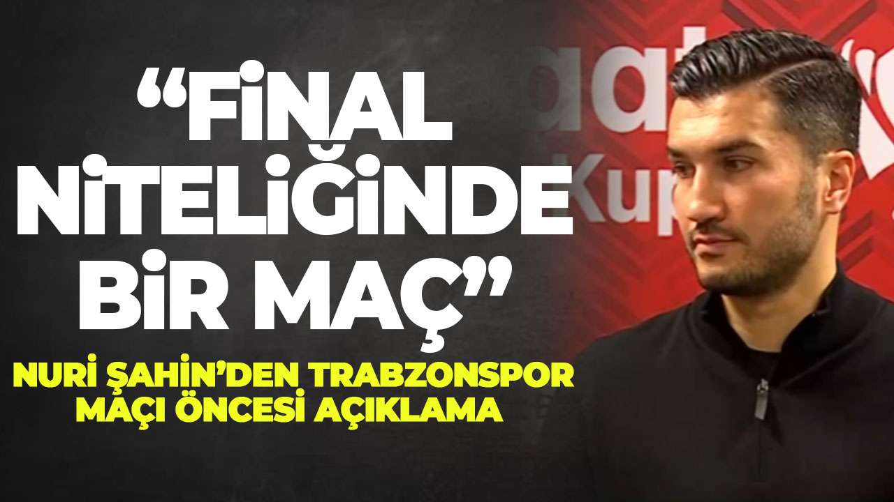 Nuri Şahin’den Trabzonspor sözleri "Final niteliğinde bir maç"