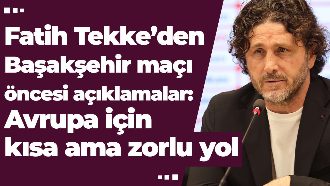 Fatih Tekke’den Başakşehir maçı öncesi açıklamalar: Avrupa için kısa ama zorlu yol