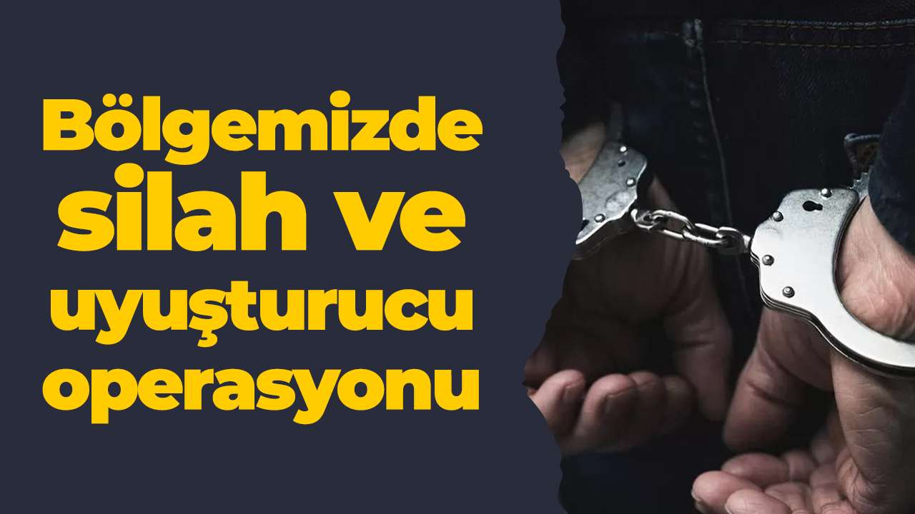 Bölgemizde silah ve uyuşturucu operasyonu