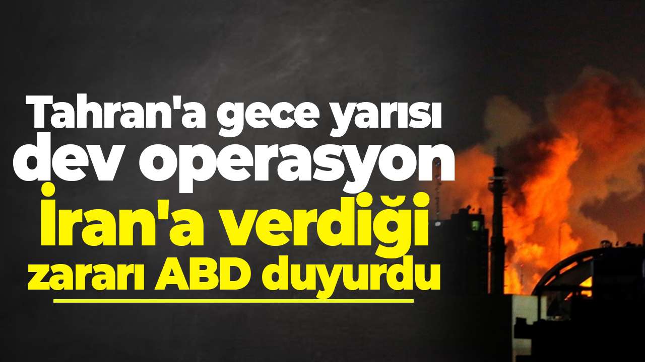 Tahran'a gece yarısı dev operasyon: İran'a verdiği zararı ABD duyurdu