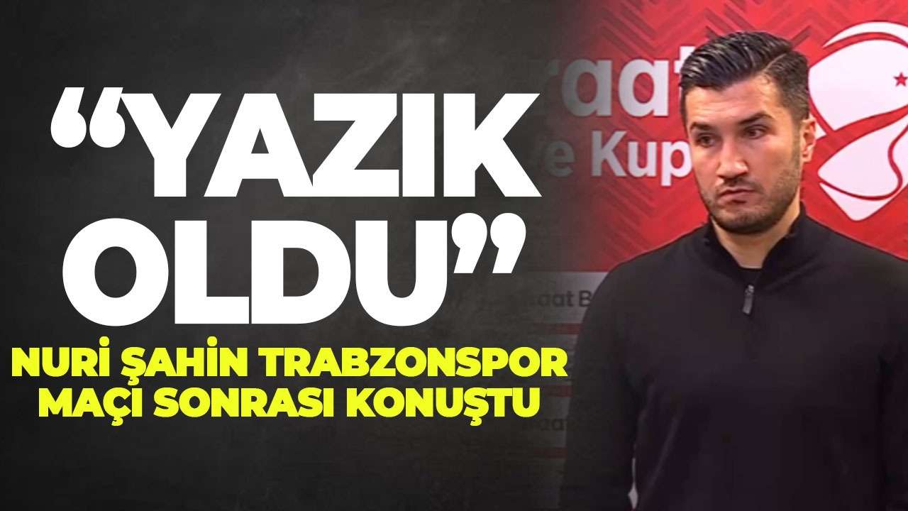 Nuri Şahin’den Trabzonspor maçı sonrası açıklama!  "Yazık oldu"
