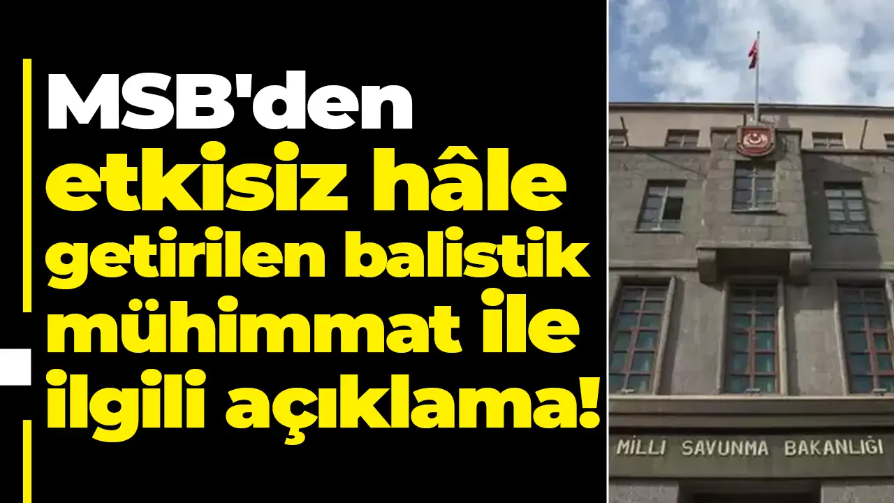 MSB'den etkisiz hâle getirilen balistik mühimmat ile ilgili açıklama