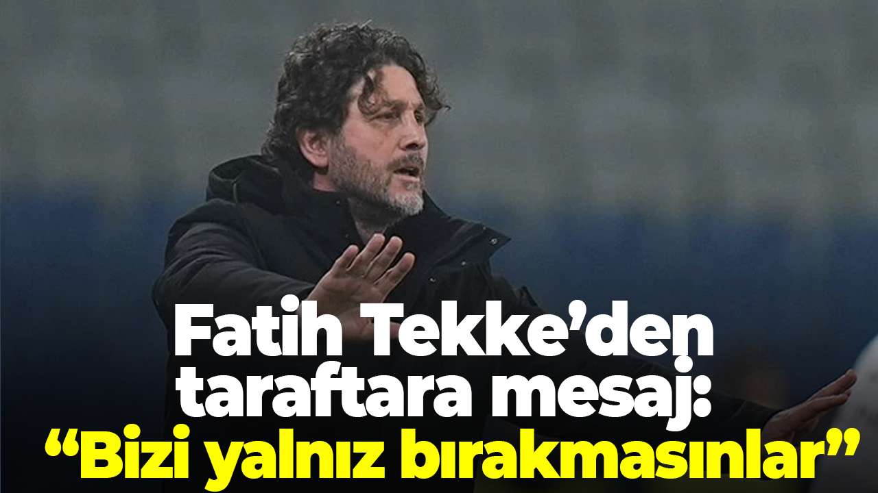 Trabzonspor Teknik Direktörü Fatih Tekke’den taraftara mesaj: “Bizi yalnız bırakmasınlar”