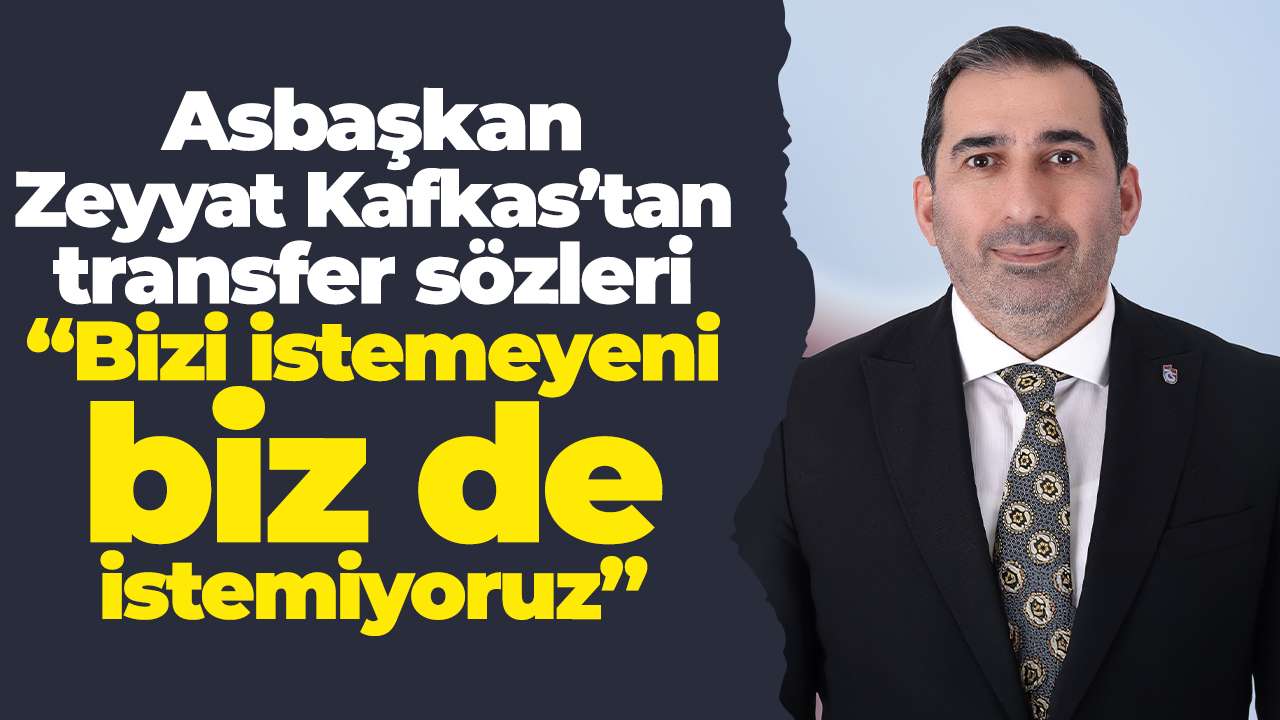 Asbaşkan Zeyyat Kafkas’tan transfer sözleri: “Bizi istemeyeni biz de istemiyoruz”