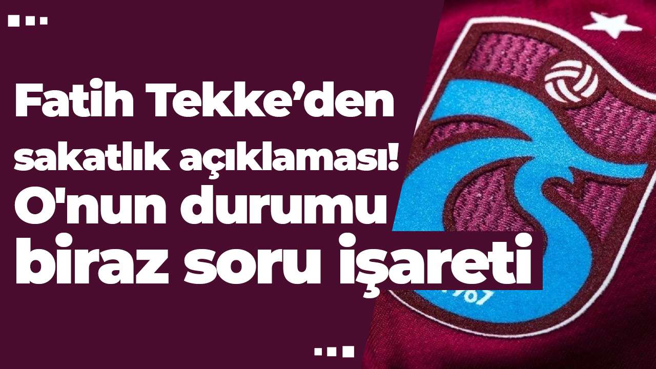 Fatih Tekke’den sakatlık açıklaması! O'nun durumu biraz soru işareti!
