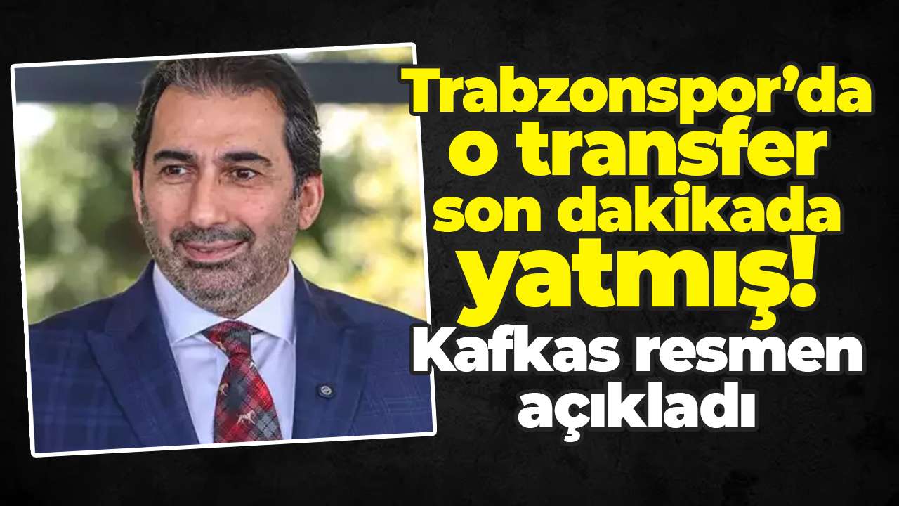 Trabzonspor’da o transfer son dakikada yatmış! Kafkas resmen açıkladı