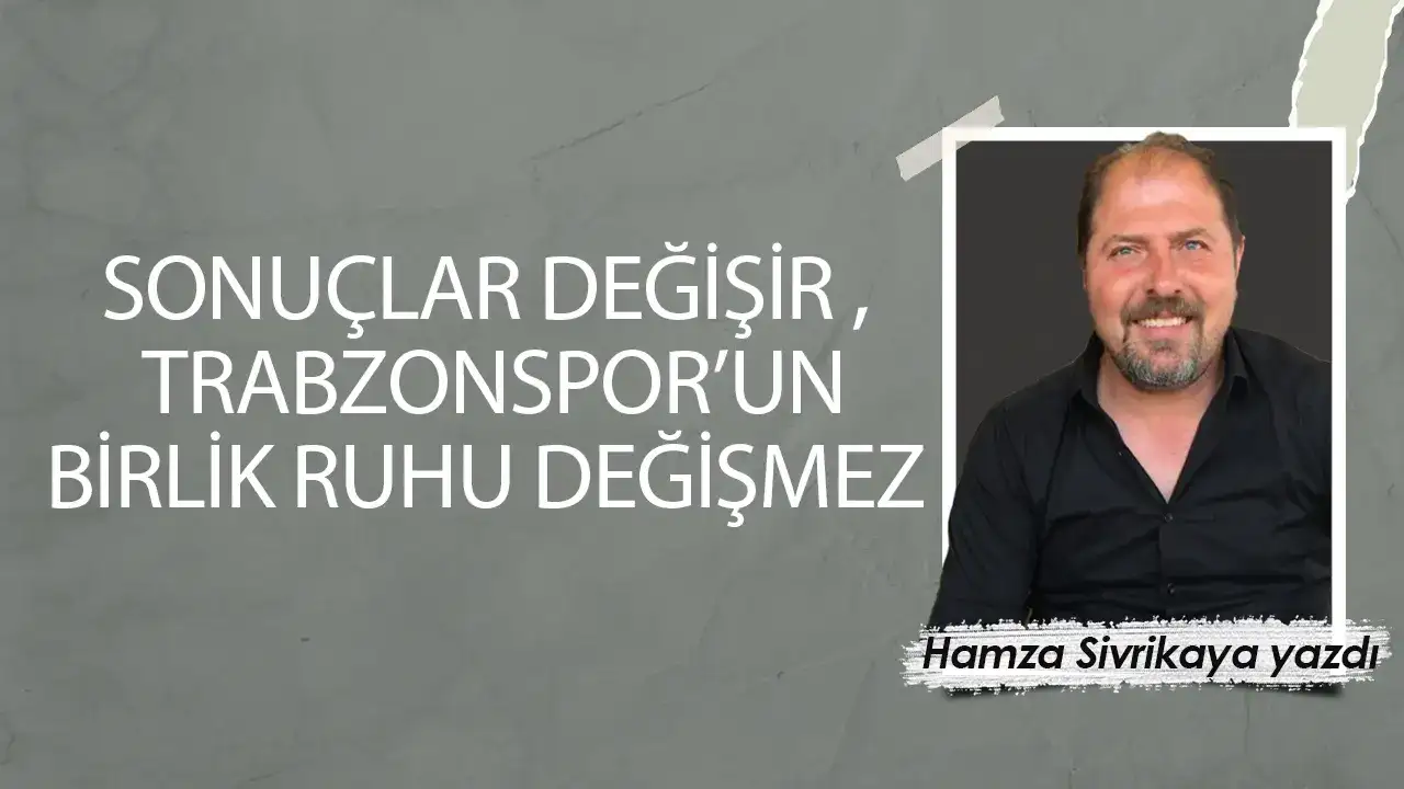 Sonuçlar değişir, Trabzonspor'un birlik ruhu değişmez