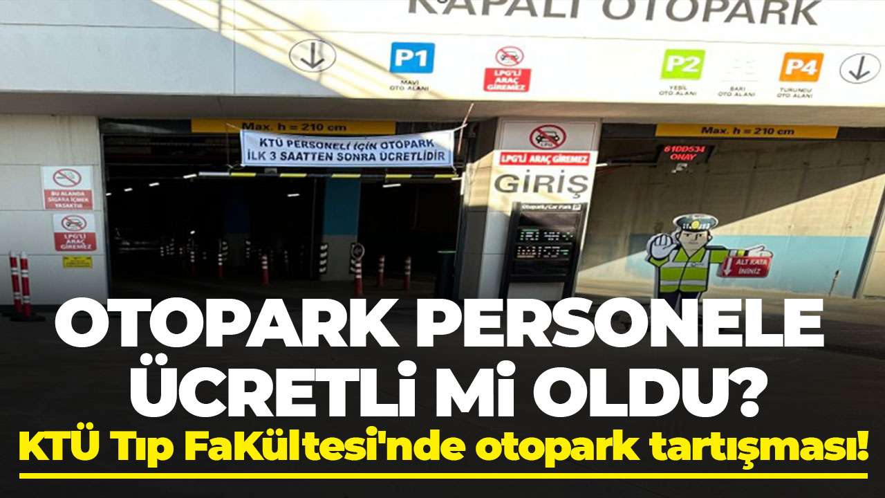 KTÜ Tıp Fakültesi'nde otopark tartışması! Personele ücretli mi oldu?