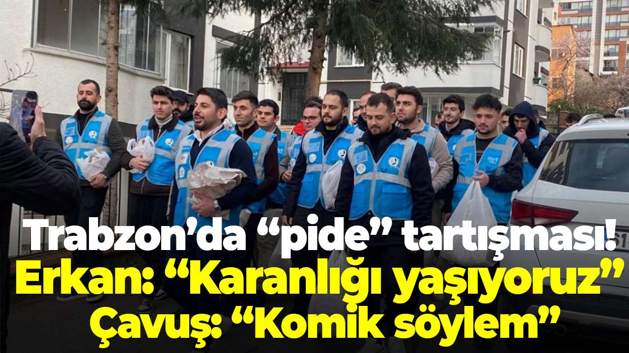 Trabzon’da “pide” tartışması! Erkan: “Karanlığı yaşıyoruz” – Çavuş: “Komik söylem”