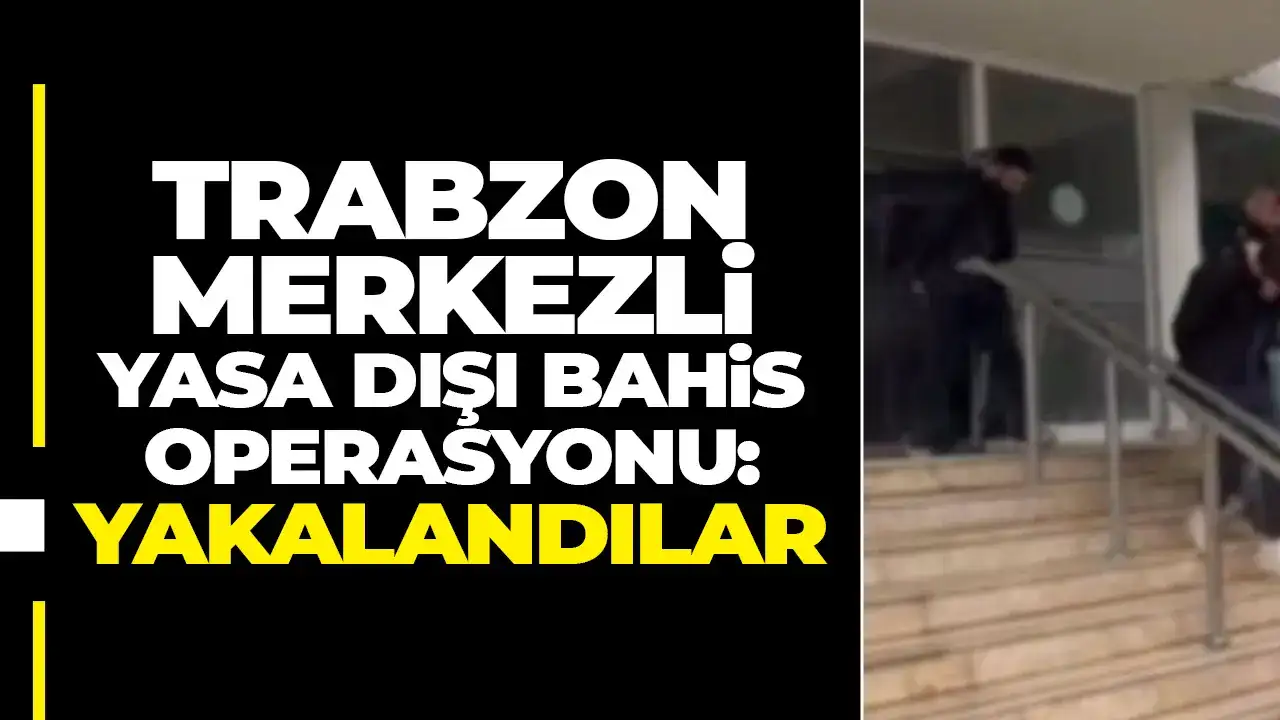 Trabzon merkezli yasa dışı bahis operasyonu: Yakalandılar