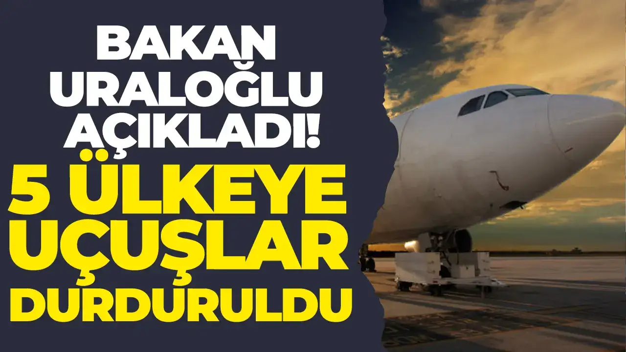 5 ülkeye uçuşlar durduruldu: Bakan Uraloğlu açıkladı