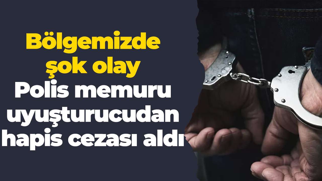 Bölgemizde şok olay: Polis memuru uyuşturucudan hapis cezası aldı