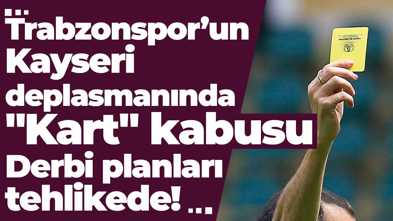 Trabzonspor’un Kayseri deplasmanında "Kart" kabusu: Derbi planları tehlikede!