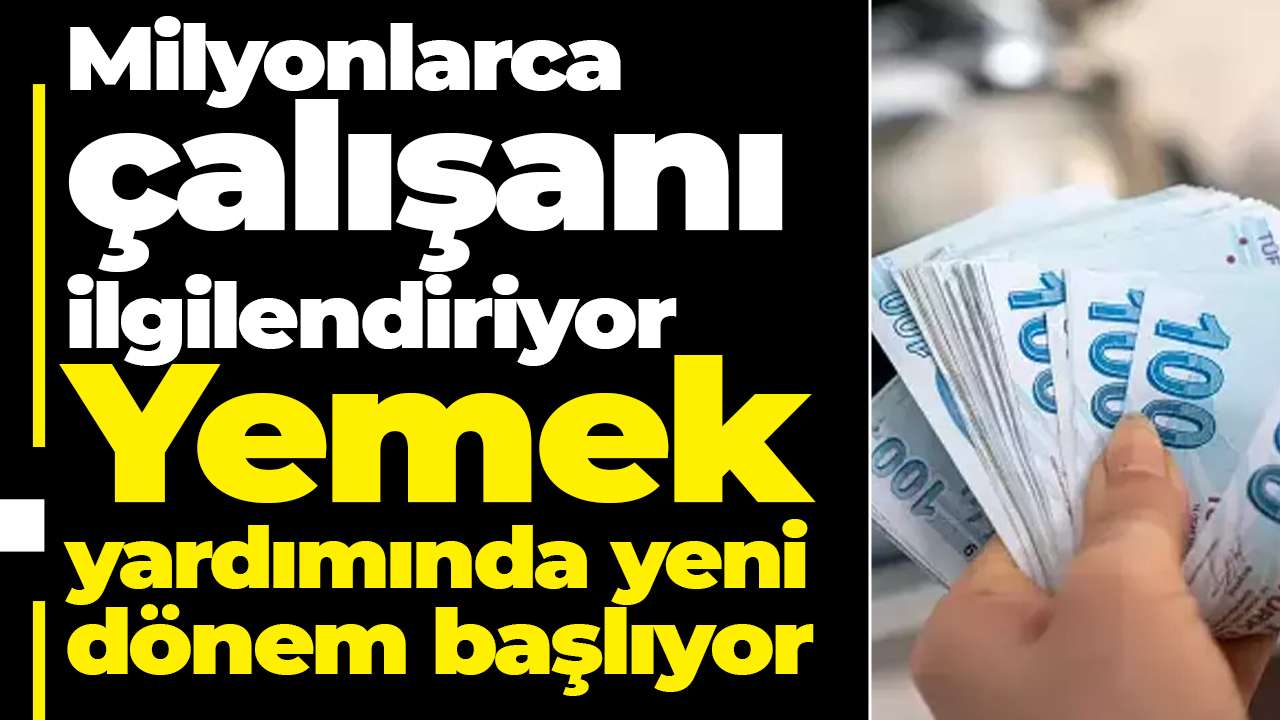Milyonlarca çalışanı ilgilendiriyor: Yemek yardımında yeni dönem başlıyor