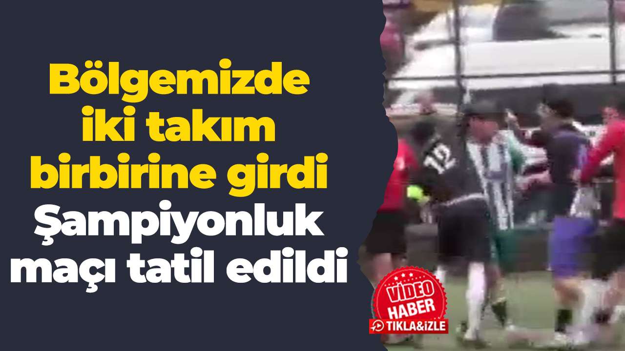 Bölgemizde iki takım birbirine girdi: Şampiyonluk maçı tatil edildi