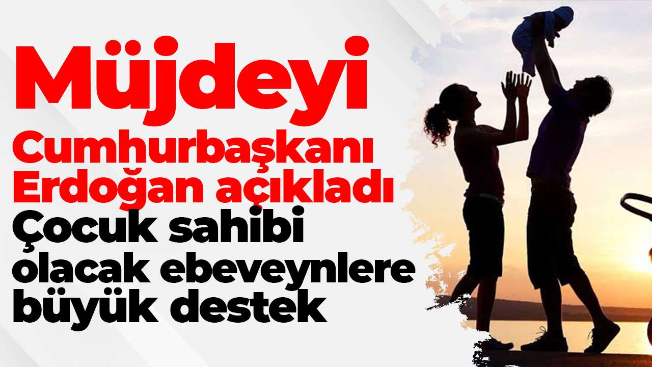 Müjdeyi Cumhurbaşkanı Erdoğan açıkladı: Çocuk sahibi olacak ebeveynlere büyük destek