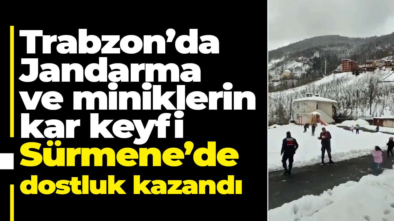 Trabzon’da Jandarma ve miniklerin kar keyfi: Sürmene’de dostluk kazandı