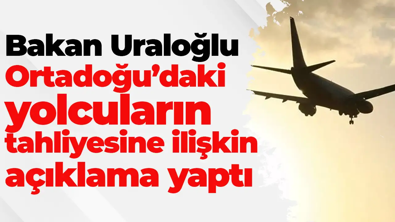 Bakan Uraloğlu: Ortadoğu’daki yolcuların tahliyesi Umman üzerinden gerçekleştiriliyor
