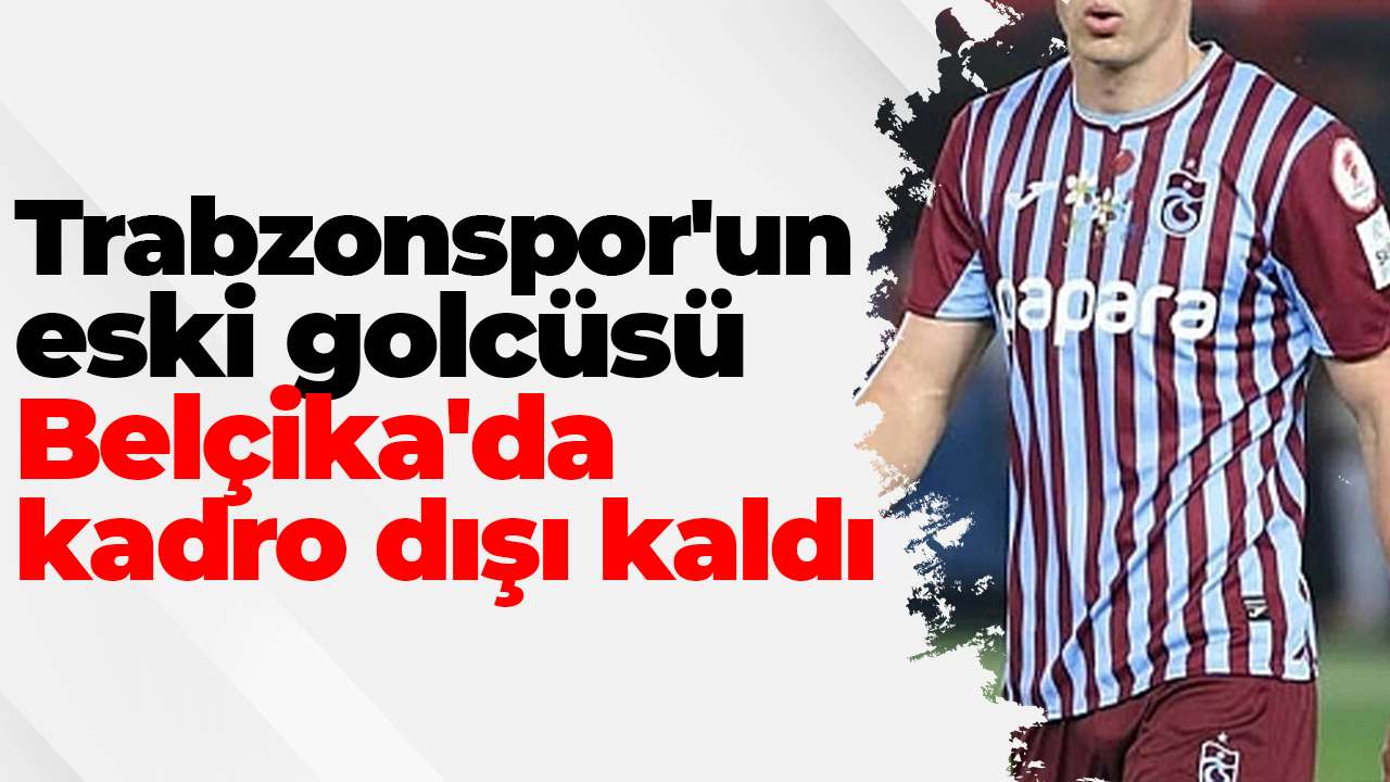 Trabzonspor'un eski golcüsü  Belçika'da kadro dışı kaldı