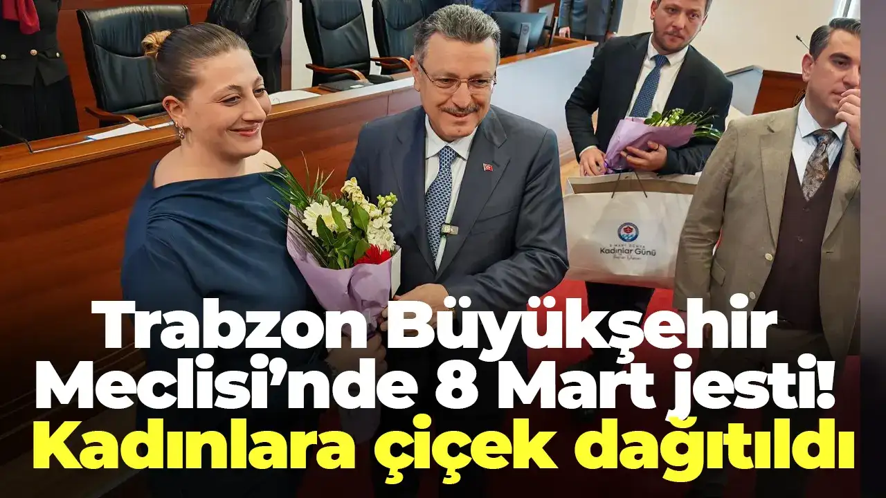 Trabzon Büyükşehir Meclisi’nde 8 Mart jesti! Kadınlara çiçek dağıtıldı