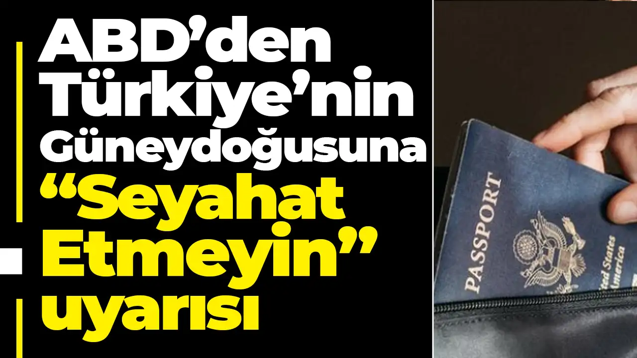 ABD’den Türkiye’nin Güneydoğusuna “Seyahat Etmeyin” uyarısı