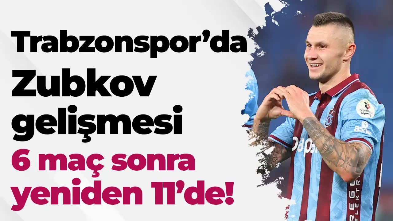 Trabzonspor'da Zubkov gelişmesi: 6 maçın ardından ilk 11'de