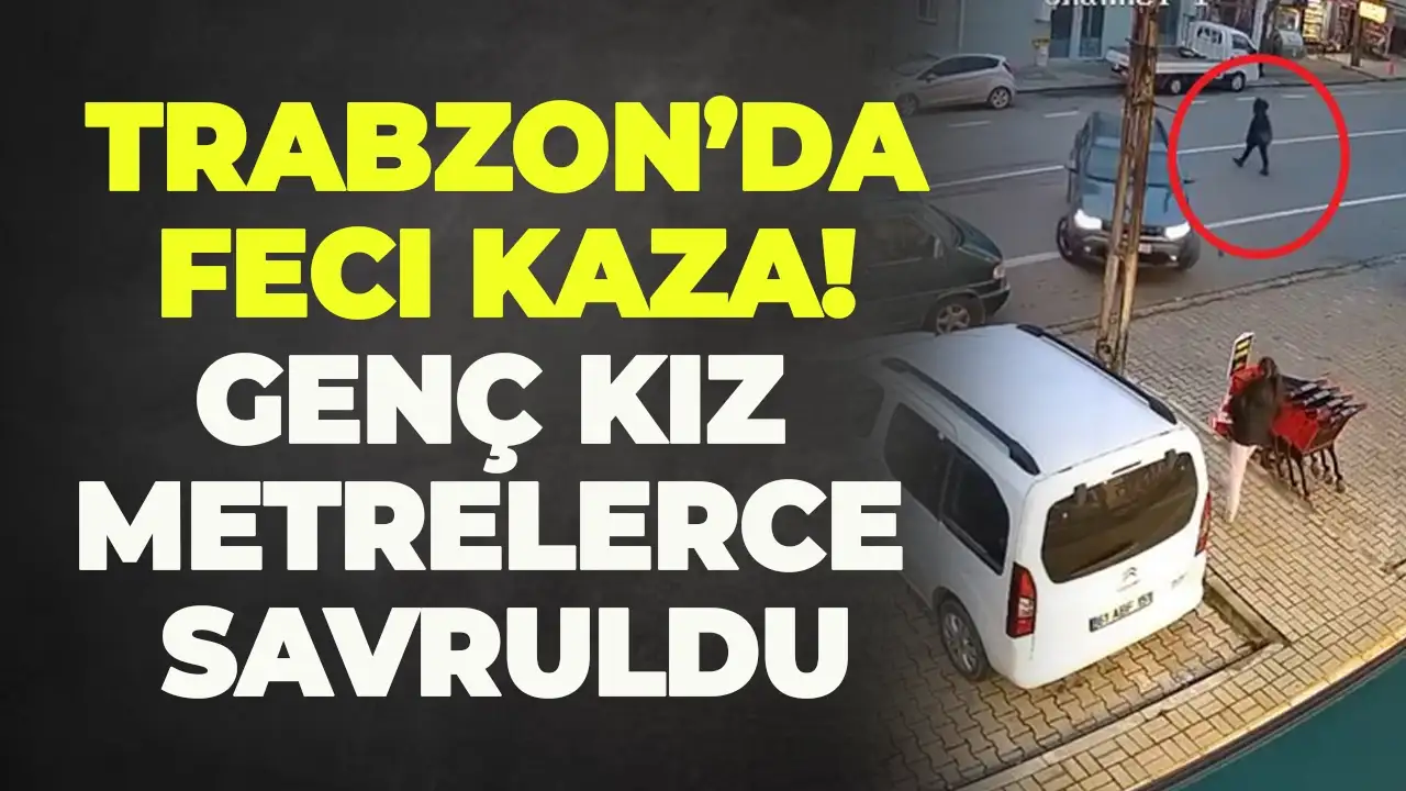 Trabzon’da feci kaza! Genç kız metrelerce savruldu