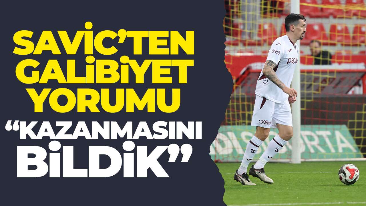 Savic’ten Kayserispor galibiyeti yorumu "Kazanmasını bildik"