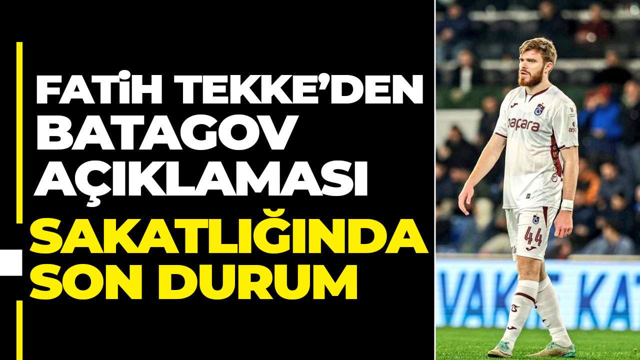 Fatih Tekke’den Batagov açıklaması! Sakatlığında son durum