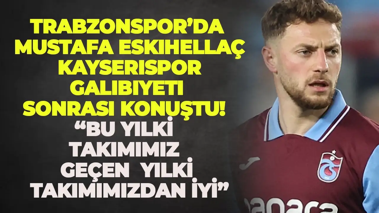 Trabzonspor’da Mustafa eskihellaç Kayserispor galibiyeti sonrası konuştu: “Bu yılki takımımız geçen yılki takımımızdan iyi”