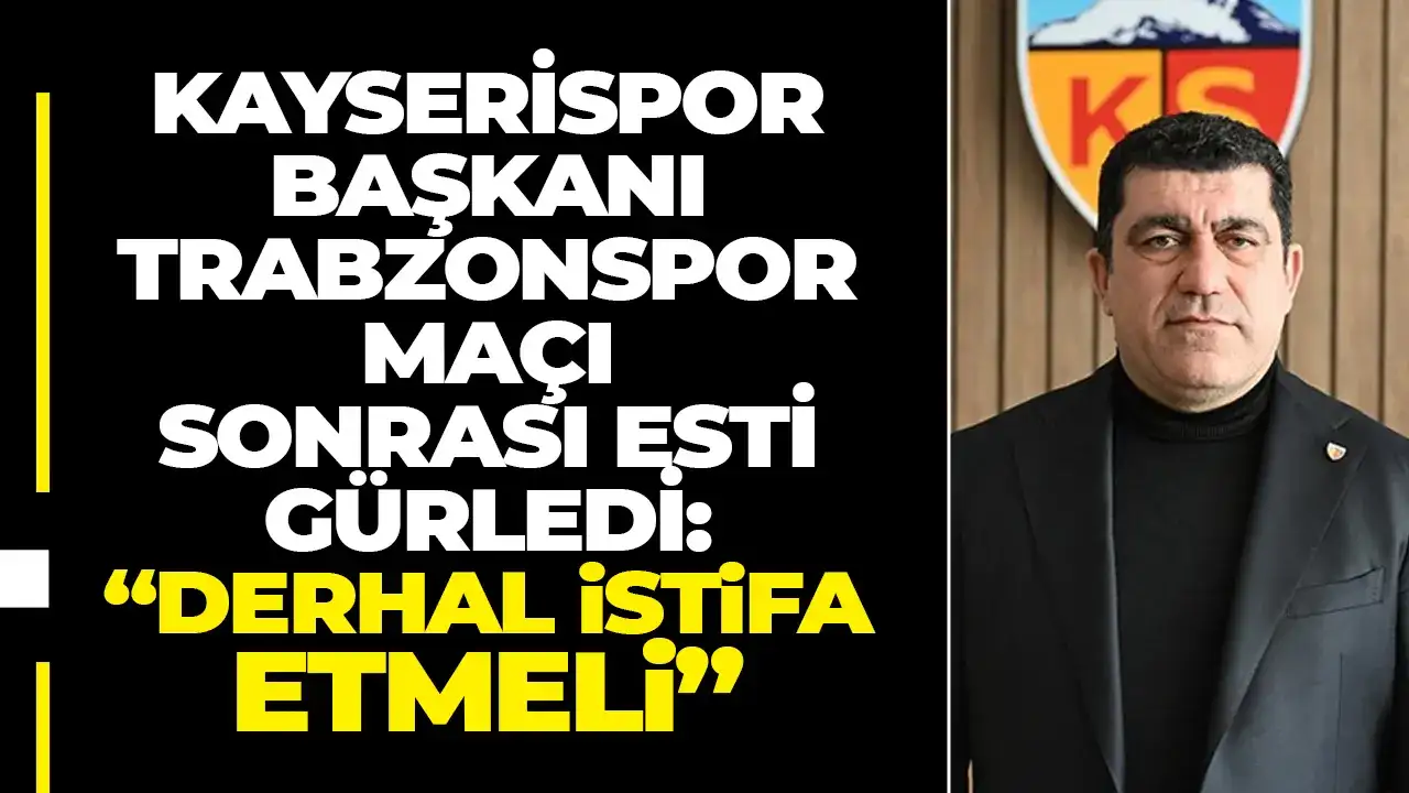 Kayserispor Başkanı Trabzonspor maçı sonrası esti gürledi: "Derhal istifa etmeli"