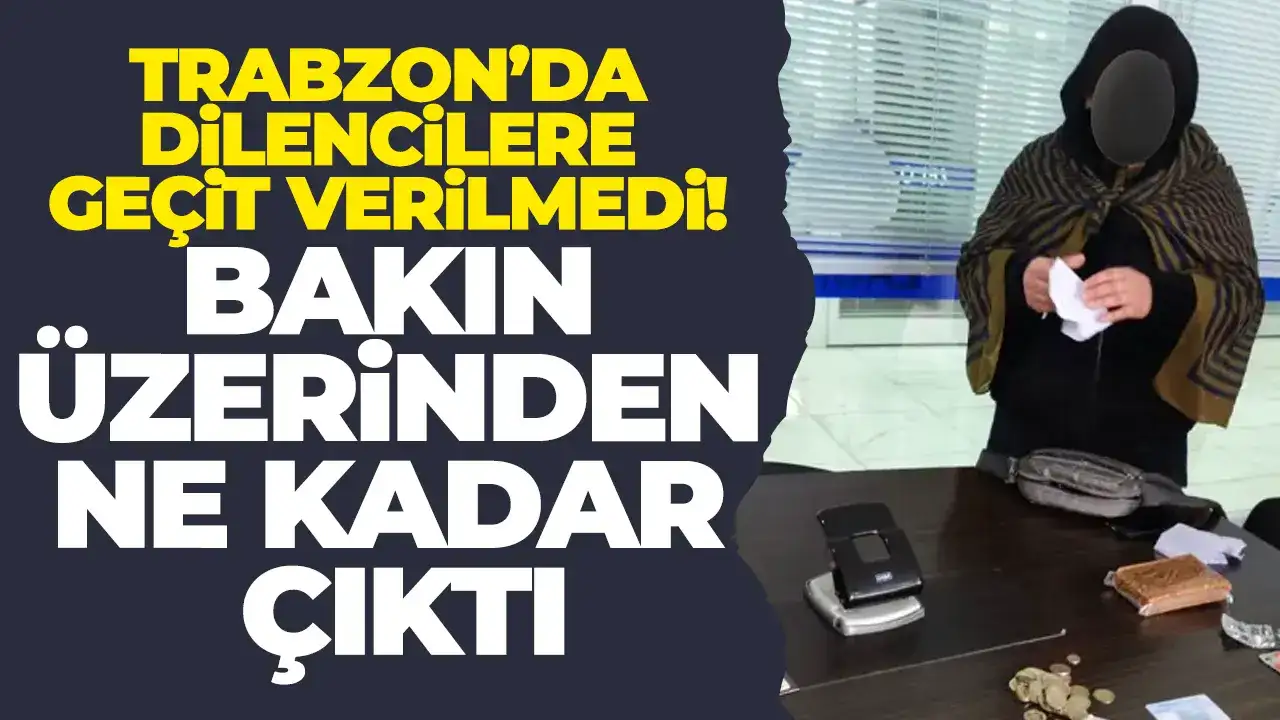 Trabzon’da dilencilere geçit verilmedi: Bakın üzerinden ne kadar çıktı
