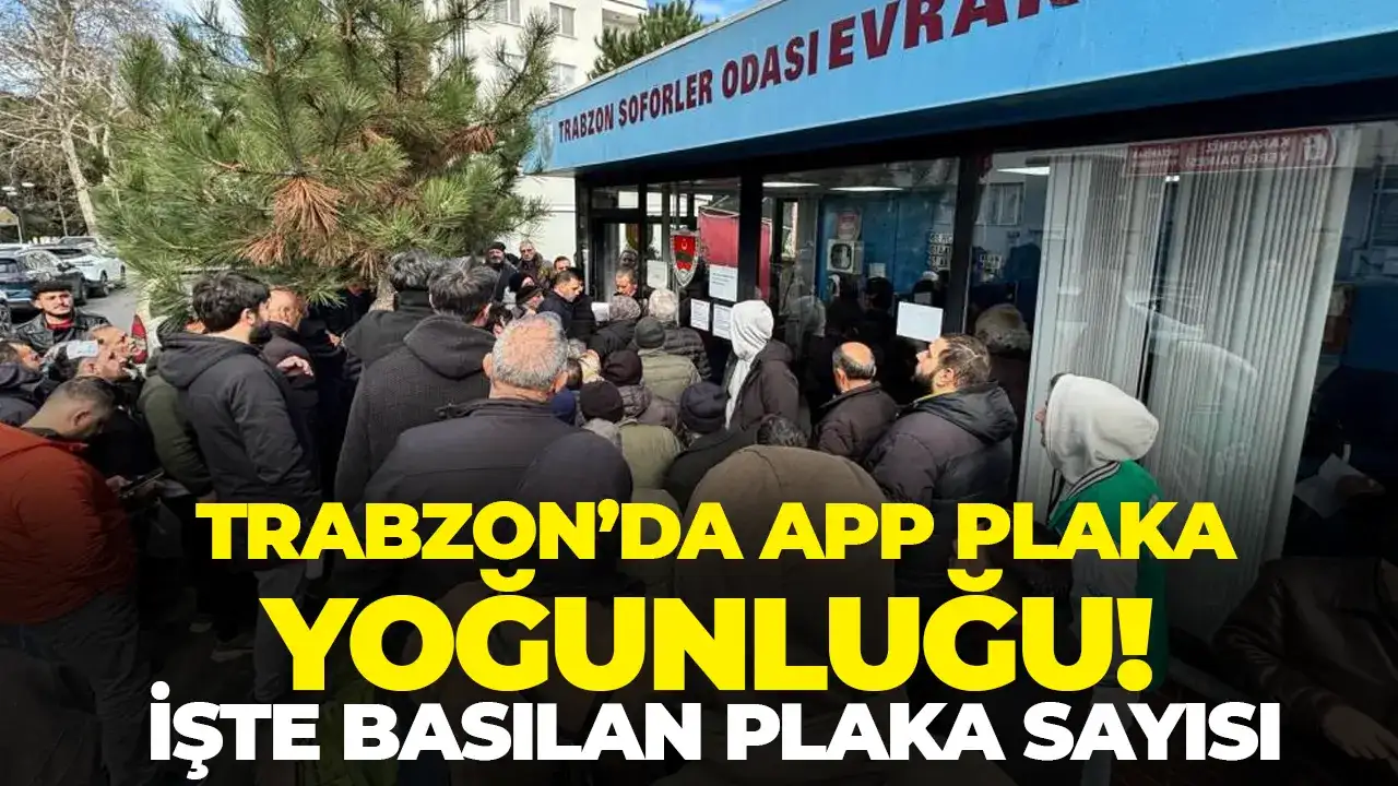 Trabzon’da APP plaka yoğunluğu: işte basılan plaka sayısı