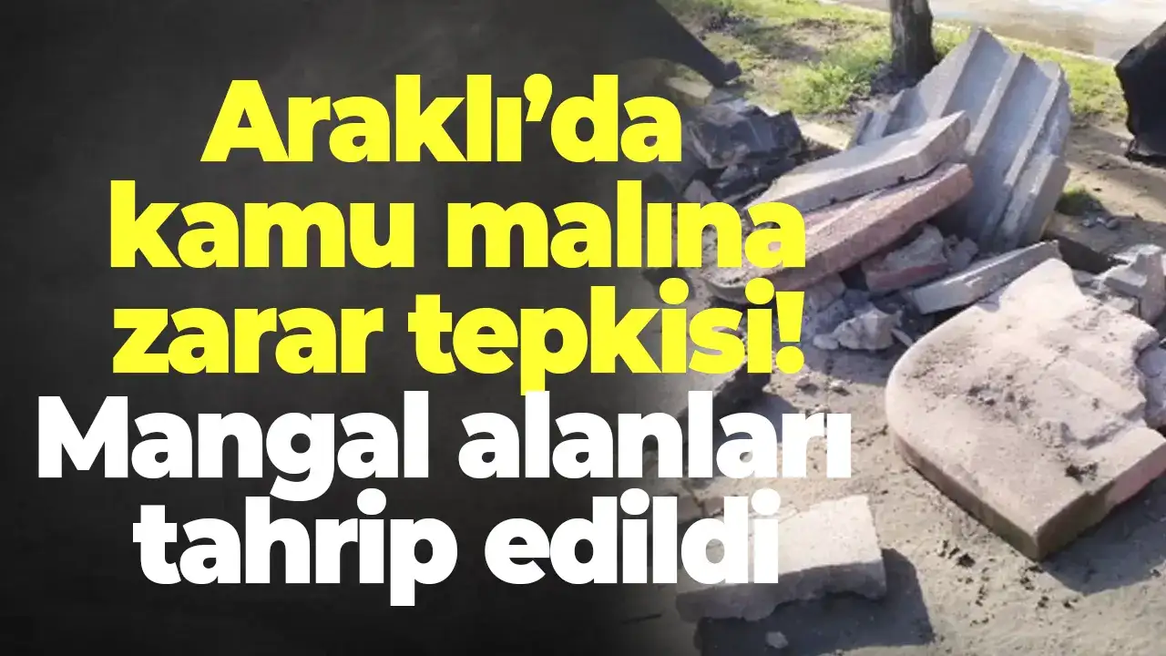 Araklı’da kamu malına zarar tepkisi! Mangal alanları tahrip edildi