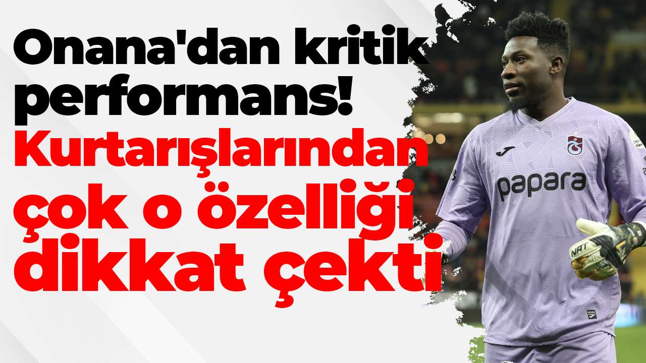 Onana'dan kritik performans! Kurtarışlarından çok o özelliği dikkat çekti!