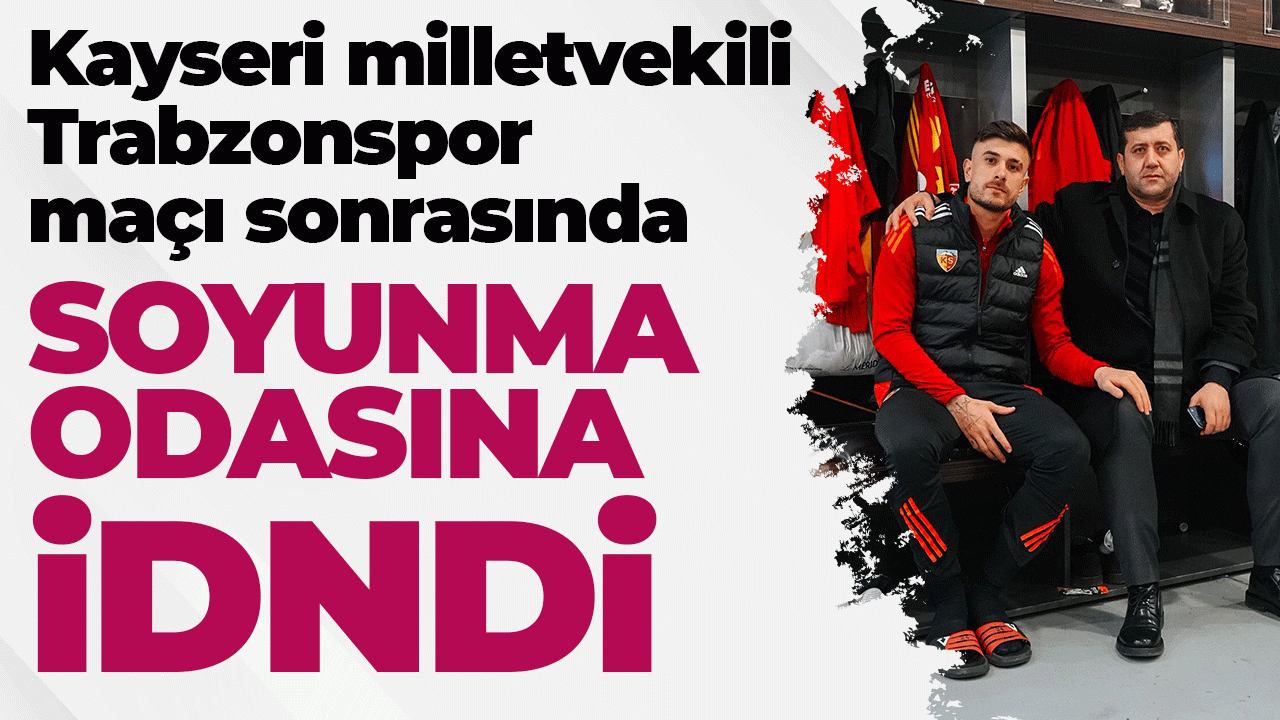 Kayseri Milletvekili Trabzonspor maçı sonrası soyunma odasına indi “Diz çökmeyeceğiz”