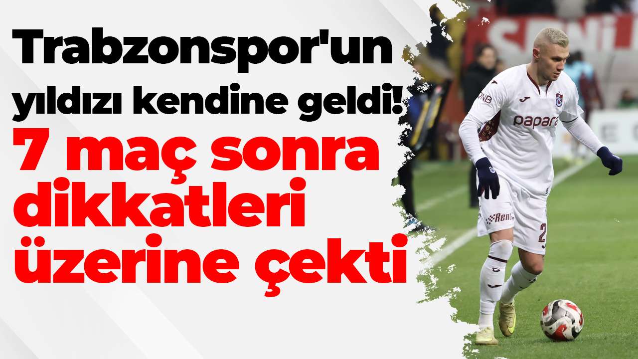 Trabzonspor'un yıldızı kendine geldi! 7 maç sonra dikkatleri üzerine çekti