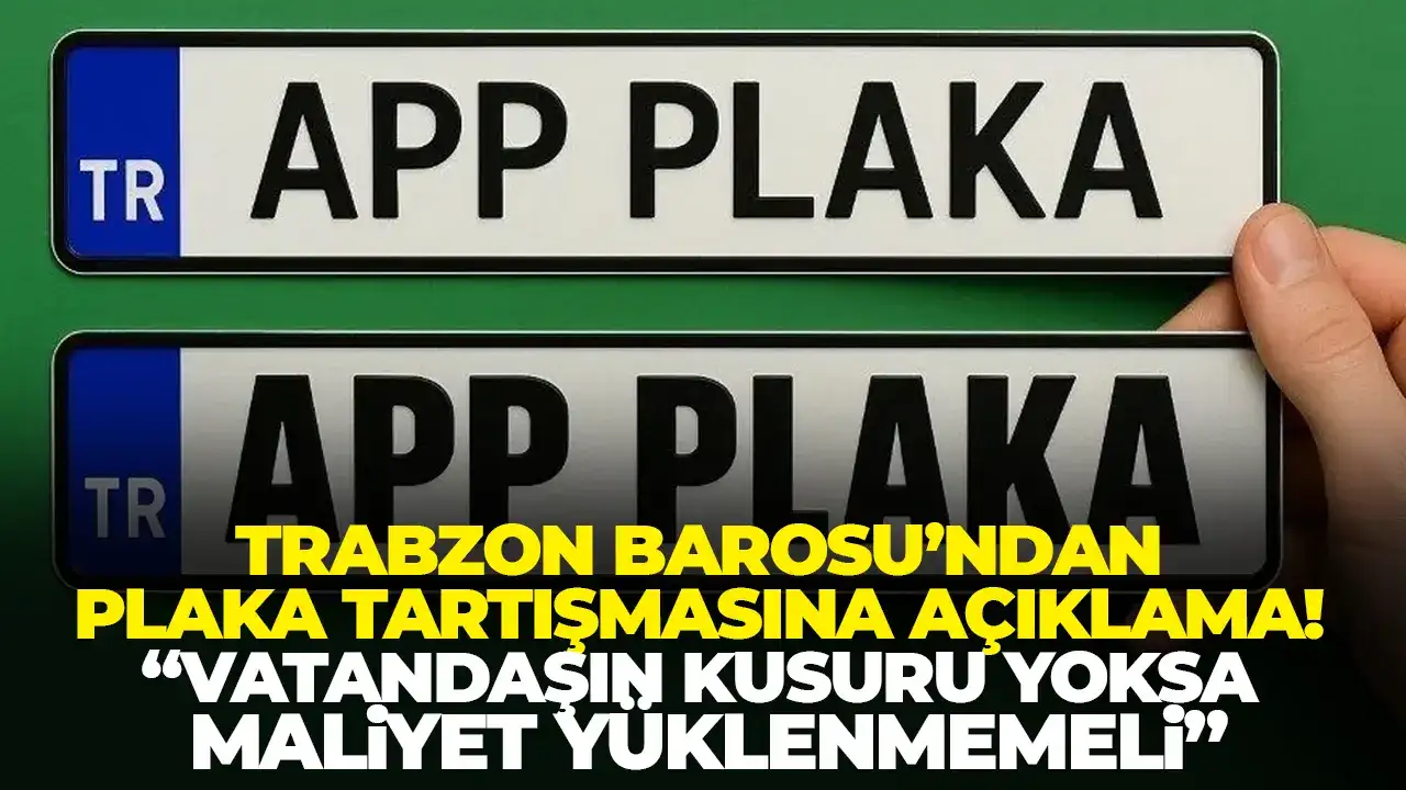 Trabzon Barosu’ndan plaka tartışmasına açıklama: “Vatandaşın kusuru yoksa maliyet yüklenmemeli”