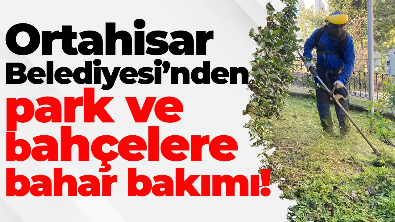 Ortahisar Belediyesi’nden park ve bahçelere bahar bakımı